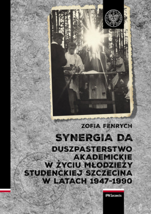 Synergia DA Duszpasterstwo akademickie w życiu młodzieży studenckiej Szczecina w latach 1947–1990