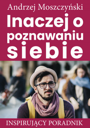 Inaczej o poznawaniu siebie Inspirujący poradnik