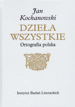 Jan Kochanowski Dzieła Wszystkie Ortografia polska