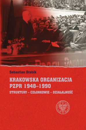 Krakowska organizacja PZPR (1948-1990). Struktury – Członkowie – Działalność