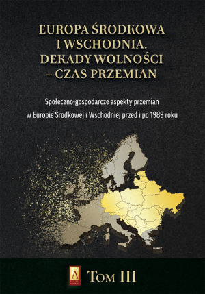 Europa Środkowa i Wschodnia Dekady wolności czas przemian Tom 3 Społeczno-gospodarcze aspekty przemian w Europie Środkowej i Wschodniej przed i po 1989 roku