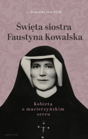 Święta siostra Faustyna Kowalska Kobieta o macierzyńskim sercu