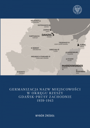 Germanizacja nazw miejscowości w Okręgu Rzeszy Gdańsk - Prusy Zachodnie 1939-1942 Wybór źródeł