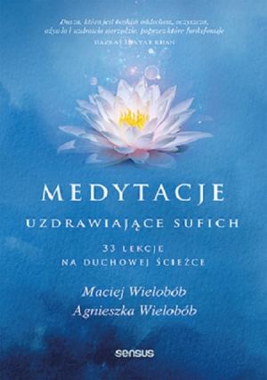 Medytacje uzdrawiające sufich. 33 lekcje na duchowej ścieżce 33 lekcje na duchowej ścieżce