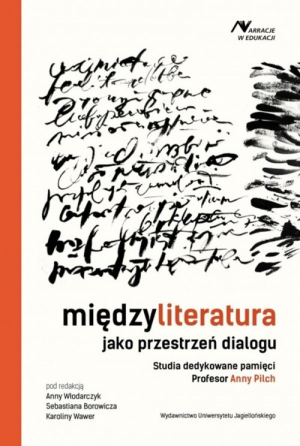 Międzyliteratura jako przestrzeń dialogu Studia dedykowane pamięci Profesor Anny Pilch