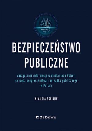Bezpieczeństwo publiczne Zarządzanie informacją w działaniach Policji na rzecz bezpieczeństwa i porządku publicznego w Polsce