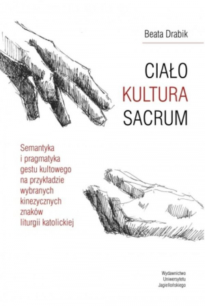 Ciało Kultura Sacrum Semantyka i pragmatyka gestu kultowego na przykładzie wybranych kinezycznych znaków liturgii katolic