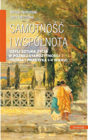 Samotność i wspólnota, czyli sztuka życia w późnej starożytności (teoria i praktyka I-V wieku)