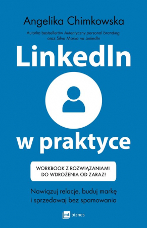 LinkedIn w praktyce Nawiązuj relacje, buduj markę i sprzedawaj bez spamowania * Workbook z rozwiązaniami do wdrożenia od