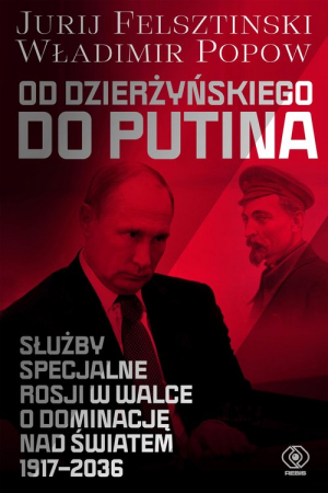 Od Dzierżyńskiego do Putina Służby specjalne Rosji w walce o dominację nad światem 1917-2036