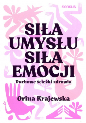 Siła umysłu Siła emocji. Duchowe ścieżki zdrowia