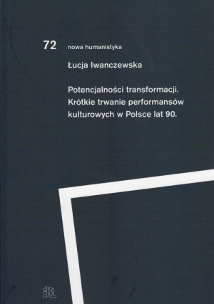 Potencjalności transformacji. Krótkie trwanie performansów kulturowych lat 90 Krótkie trwanie performansów kulturowych lat 90