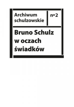 Bruno Schulz w oczach świadków Listy, wspomnienia i relacje z archiwum Jerzego Ficowskiego