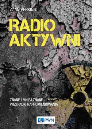 Radioaktywni Znane i mniej znane przypadki napromieniowania