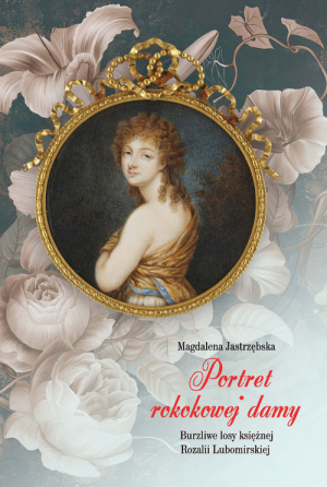 Portret rokokowej damy Burzliwe losy księżnej Rozalii Lubomirskiej