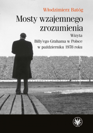 Mosty wzajemnego zrozumienia Wizyta Billy'ego Grahama w Polsce w październiku 1978 roku