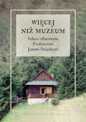 Więcej niż muzeum Szkice ofiarowane Profesorowi Janowi Święchowi
