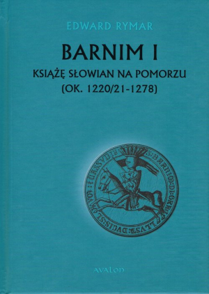 Barnim I Książe Słowian na Pomorzu (ok. 1220/21-1278)