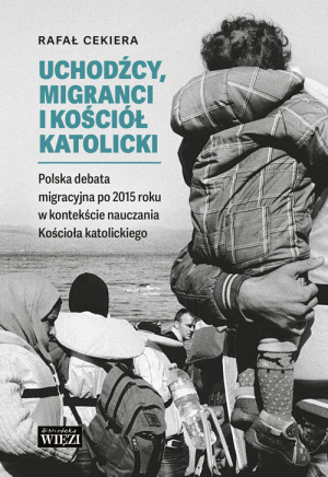 Uchodźcy, migranci i Kościół katolicki Polska debata migracyjna po 2015 roku w kontekście nauczania