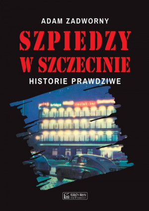 Szpiedzy w Szczecinie Historie prawdziwe
