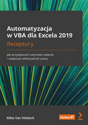 Automatyzacja w VBA dla Excela 2019. Receptury. Jak przyspieszać rutynowe zadania i zwiększać efekty