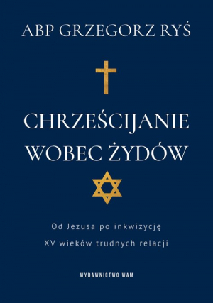 Chrześcijanie wobec Żydów Od Jezusa po inkwizycję. XV wieków trudnych relacji