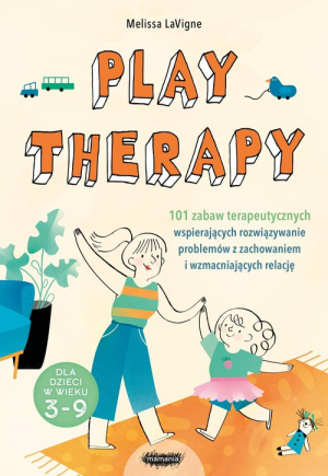 Play therapy 101 zabaw terapeutycznych wspierających rozwiązywanie problemów z zachowaniem i wzmacniających relację