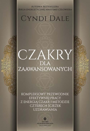 Czakry dla zaawansowanych. Kompleksowy przewodnik efektywnej pracy z energią czakr i metodzie czterech ścieżek uzdrawiania