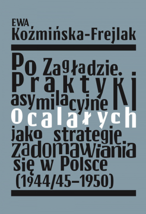 Po Zagładzie. Praktyki asymilacyjne ocalałych jako strategie zadomawiania się w Polsce (1944/45-1950)