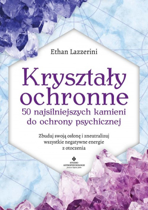 Kryształy ochronne 50 najsilniejszych kamieni do ochrony psychicznej