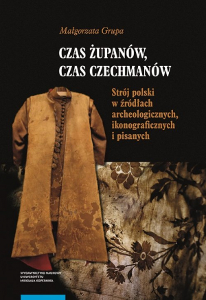 Czas żupanów czas czechmanów Strój polski w źródłach archeologicznych ikonograficznych i pisanych