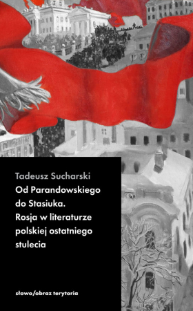 Od Parandowskiego do Stasiuka Rosja w literaturze polskiej ostatniego stulecia