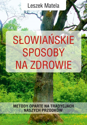 Słowiańskie sposoby na zdrowie Metody oparte na tradycjach naszych przodków