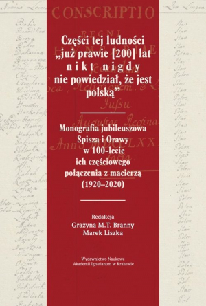 Części tej ludności „już prawie [200] lat nikt nigdy nie powiedział, że jest polską” Monografia jubileuszowa Spisza i Orawy w 100-lecie ich częściowego połączenia z macierzą (1920–2020)