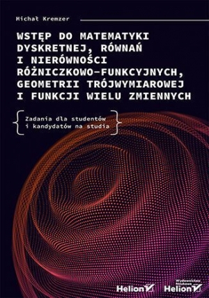 Wstęp do matematyki dyskretnej, równań i nierówności różniczkowo-funkcyjnych, geometrii trójwymiarowej i funkcji wielu zmiennych. Zadania dla studentów i kandydatów na studia