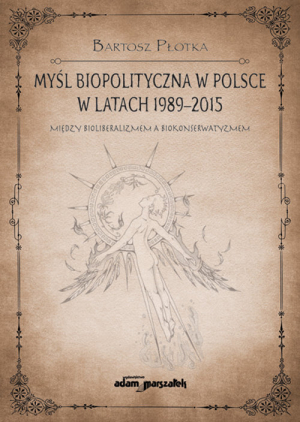 Myśl biopolityczna w Polsce w latach 1989-2015. Między bioliberalizmem a biokonserwatyzmem