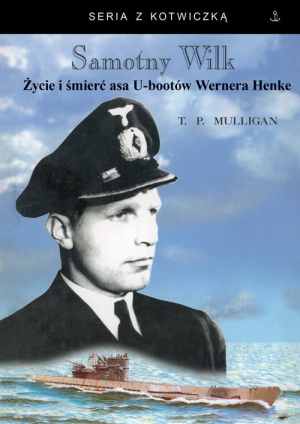 Samotny wilk Życie i śmierć asa U-bootów Wernera Henke