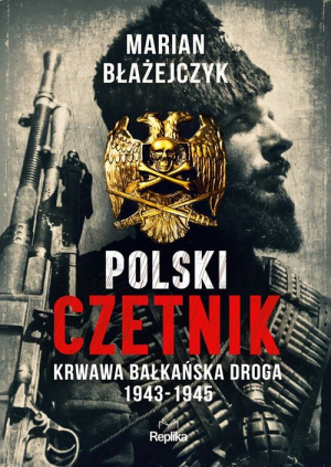 Polski czetnik Krwawa bałkańska droga. 1943-1945