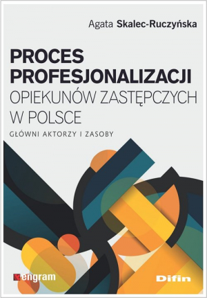 Proces profesjonalizacji opiekunów zastępczych w Polsce Główni aktorzy i zasoby