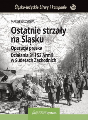 Ostatnie strzały na Śląsku Operacja praska Działania 31 i 52 Armii w Sudetach Zachodnich