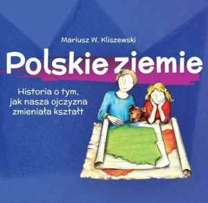 Polskie ziemie Historia o tym, jak nasza ojczyzna zmieniała kształt