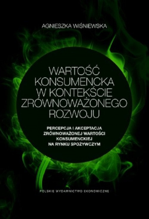 Wartość konsumencka w kontekście zrównoważonego rozwoju Percepcja i akceptacja zrównoważonej wartości konsumenckiej na rynku spożywczym