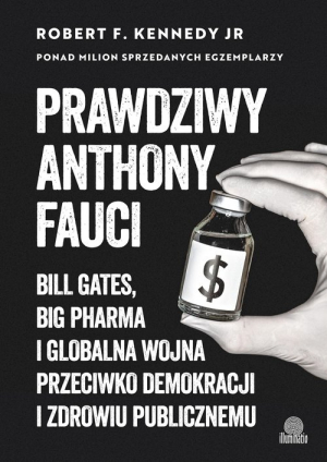 Prawdziwy Anthony Fauci Bill Gates, Big Pharma i globalna wojna przeciwko demokracji i zdrowiu publicznemu