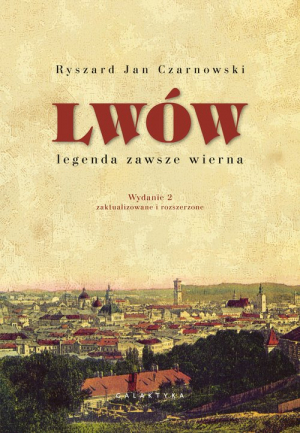 Lwów - legenda zawsze wierna Wydanie 2, zaktualizowane i rozszerzone