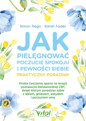 Jak pielęgnować poczucie spokoju i pewności siebie. Praktyczny poradnik
