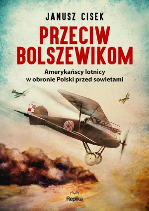 Przeciw bolszewikom Amerykańscy lotnicy w obronie Polski przed sowietami
