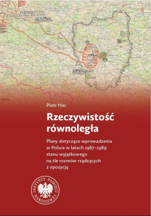 Rzeczywistość równoległa Plany dotyczące wprowadzenia w Polsce w latach 1987–1989 stanu wyjątkowego na tle rozmów rządzących