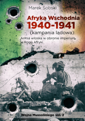 Afryka Wschodnia 1940-1941 (kampania lądowa) Regio Esercito w obronie imperium w Rogu Afryki Wojna Mussoliniego vol. 2