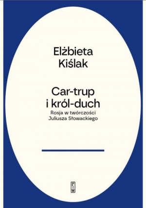 Car-trup i Król Duch Rosja w twórczości Juliusza Słowackiego