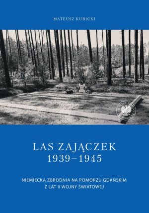 Las Zajączek 1939-1945 Niemiecka zbrodnia na Pomorzu Gdańskim z lat II wojny światowej